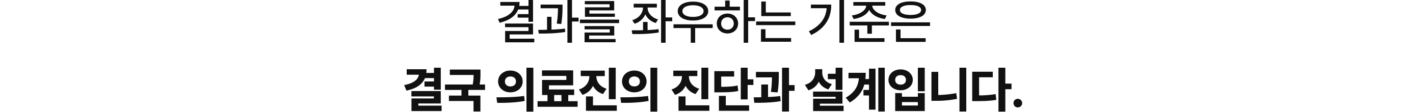 결과를 좌우하는 기준은 결국 의료진의 진단과 설계입니다.